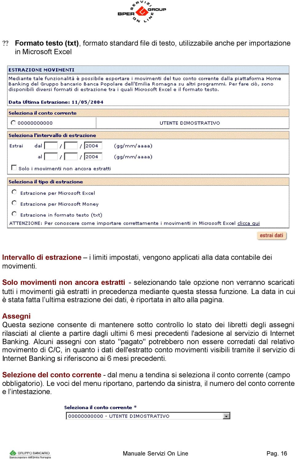 La data in cui è stata fatta l ultima estrazione dei dati, è riportata in alto alla pagina.