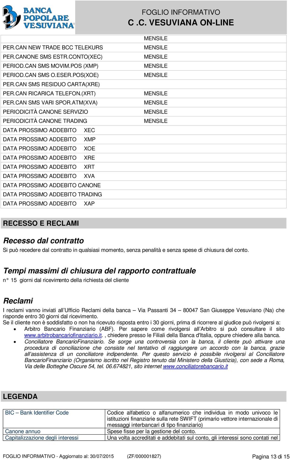 ATM(XVA) PERIODICITÀ CANONE SERVIZIO PERIODICITÀ CANONE TRADING DATA PROSSIMO ADDEBITO XEC DATA PROSSIMO ADDEBITO XMP DATA PROSSIMO ADDEBITO XOE DATA PROSSIMO ADDEBITO XRE DATA PROSSIMO ADDEBITO XRT