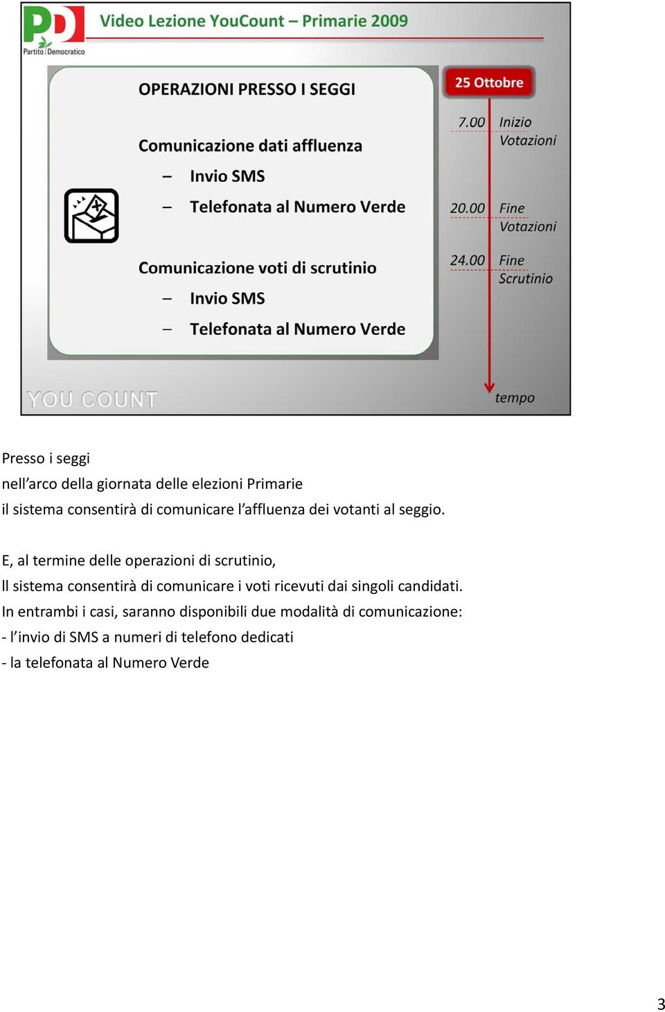 E, al termine delle operazioni di scrutinio, ll sistema consentirà di comunicare i voti ricevuti dai