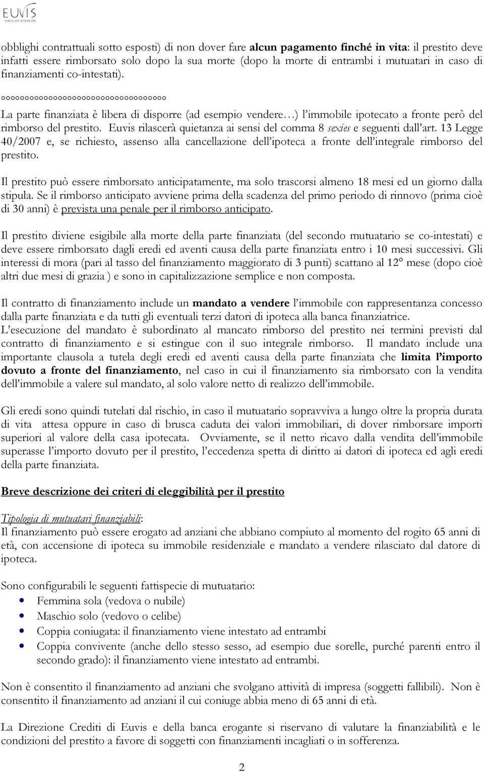 Euvis rilascerà quietanza ai sensi del comma 8 sexies e seguenti dall art. 13 Legge 40/2007 e, se richiesto, assenso alla cancellazione dell ipoteca a fronte dell integrale rimborso del prestito.