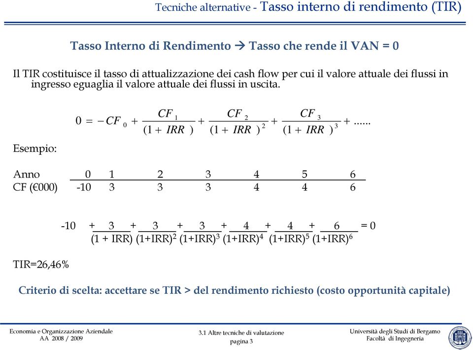 Esempio: CF 1 (1 + IRR ) CF 2 (1 + IRR ) CF 3 (1 + IRR 0 = CF 0 + + + + 2 3 ).