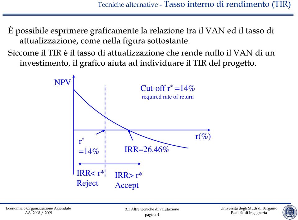 Siccome il TIR è il tasso di attualizzazione che rende nullo il VAN di un investimento, il