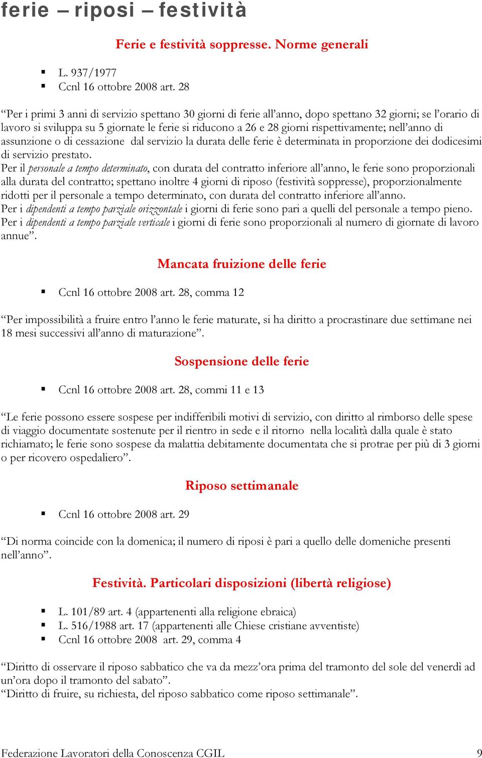 rispettivamente; nell anno di assunzione o di cessazione dal servizio la durata delle ferie è determinata in proporzione dei dodicesimi di servizio prestato.