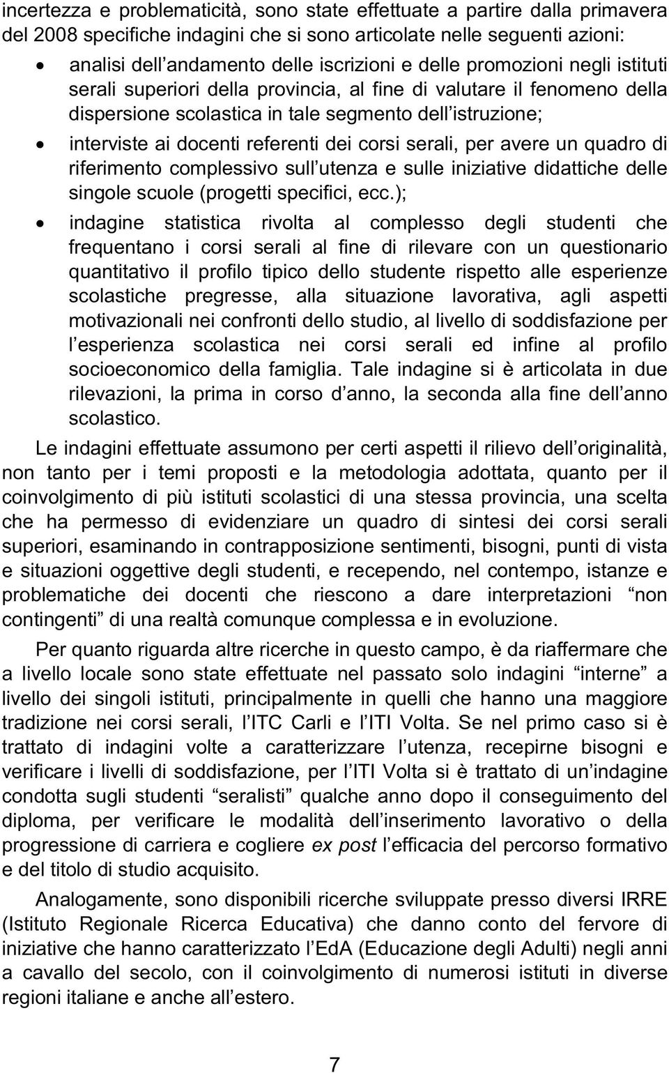 serali, per avere un quadro di riferimento complessivo sull utenza e sulle iniziative didattiche delle singole scuole (progetti specifici, ecc.