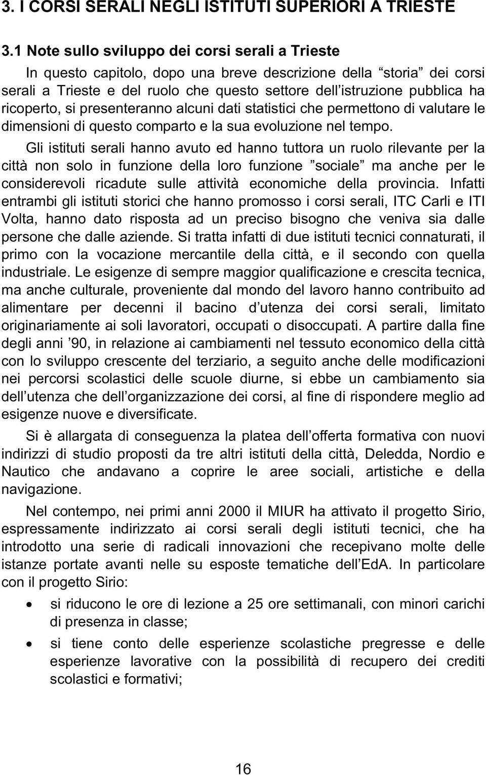 ricoperto, si presenteranno alcuni dati statistici che permettono di valutare le dimensioni di questo comparto e la sua evoluzione nel tempo.