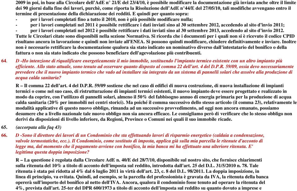 E quindi per quanto sopra: - per i lavori completati fino a tutto il 2010, non è più possibile modificare nulla; - per i lavori completati nel 2011 è possibile rettificare i dati inviati sino al 30