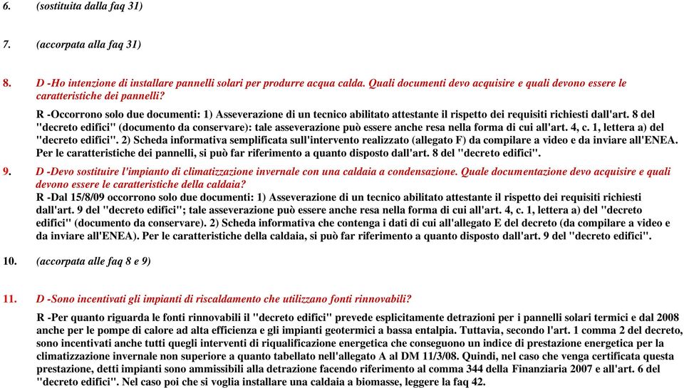 R -Occorrono solo due documenti: 1) Asseverazione di un tecnico abilitato attestante il rispetto dei requisiti richiesti dall'art.