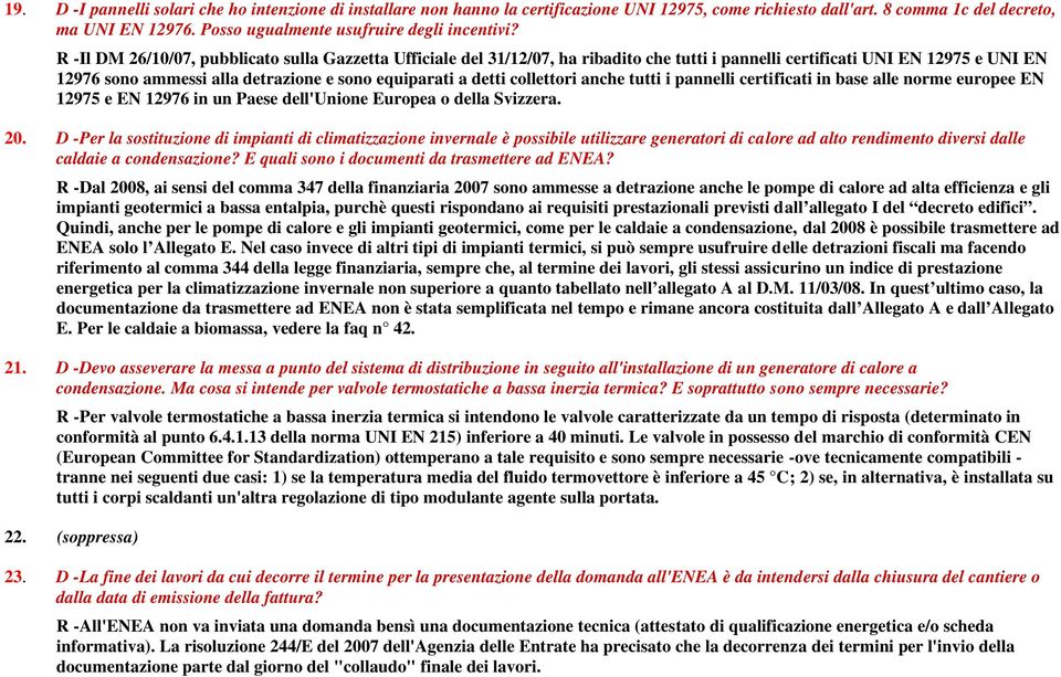 R -Il DM 26/10/07, pubblicato sulla Gazzetta Ufficiale del 31/12/07, ha ribadito che tutti i pannelli certificati UNI EN 12975 e UNI EN 12976 sono ammessi alla detrazione e sono equiparati a detti