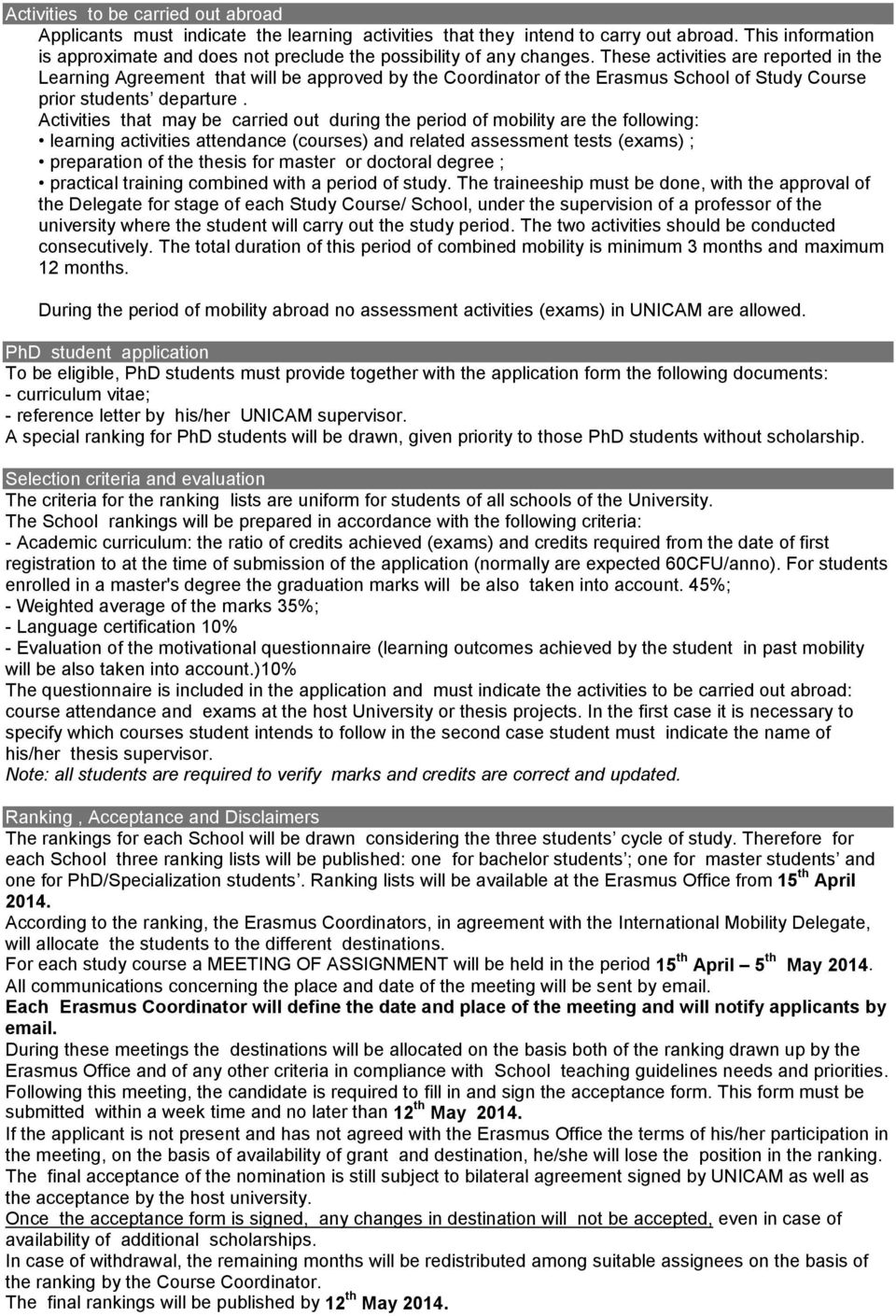 These activities are reported in the Learning Agreement that will be approved by the Coordinator of the Erasmus School of Study Course prior students departure.