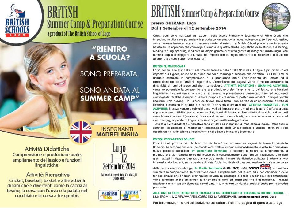 La British School propone un intervento basato su un approccio che coinvolge e stimola le quattro abilità linguistiche dello studente (listening, reading, writing, speaking) mediante un ampia gamma