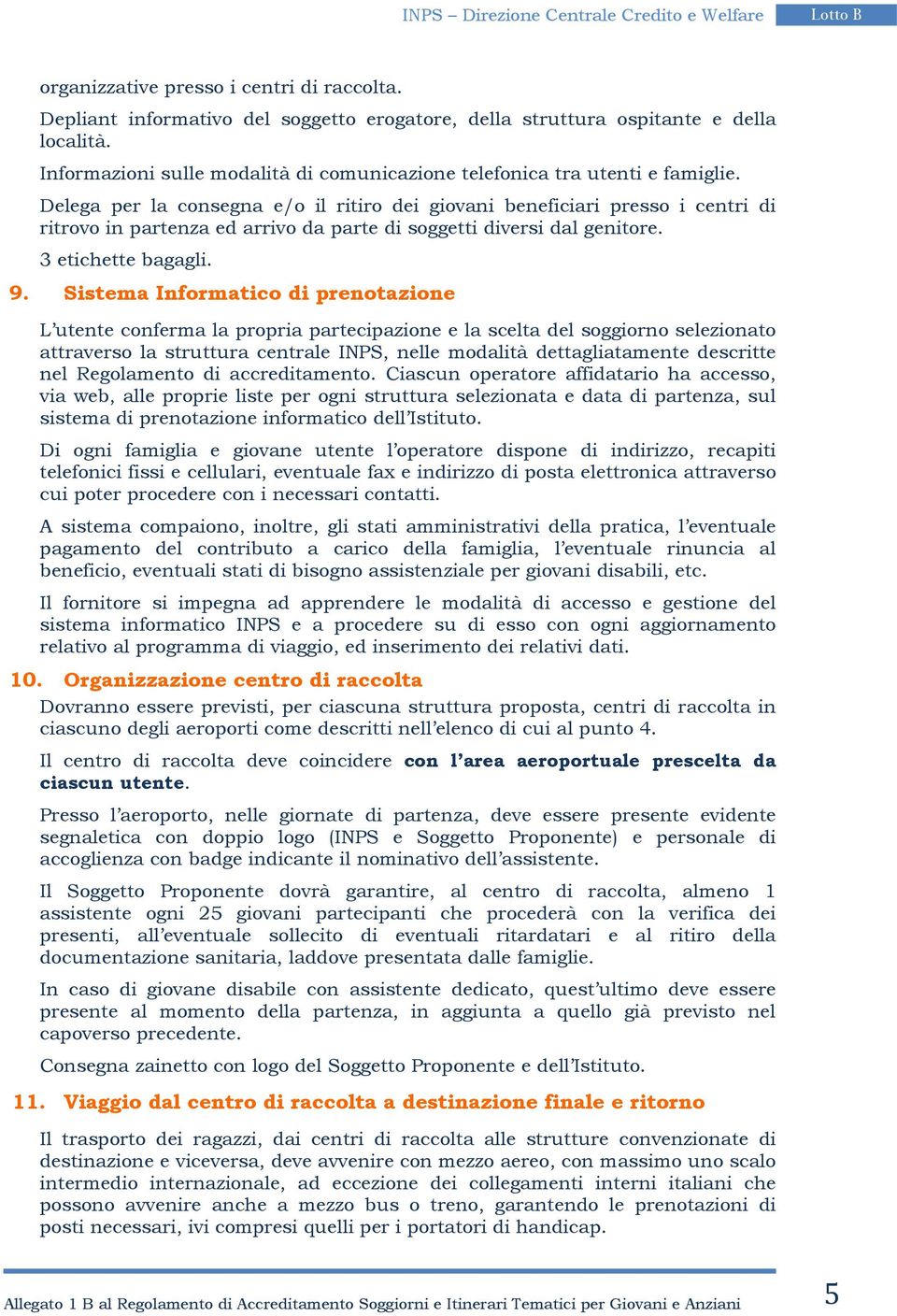 Delega per la consegna e/o il ritiro dei giovani beneficiari presso i centri di ritrovo in partenza ed arrivo da parte di soggetti diversi dal genitore. 3 etichette bagagli. 9.