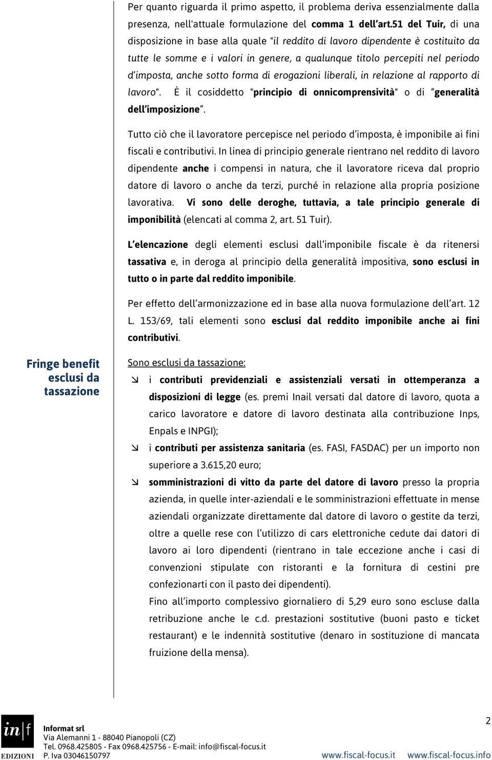 sotto forma di erogazioni liberali, in relazione al rapporto di lavoro". È il cosiddetto "principio di onnicomprensività" o di generalità dell imposizione.