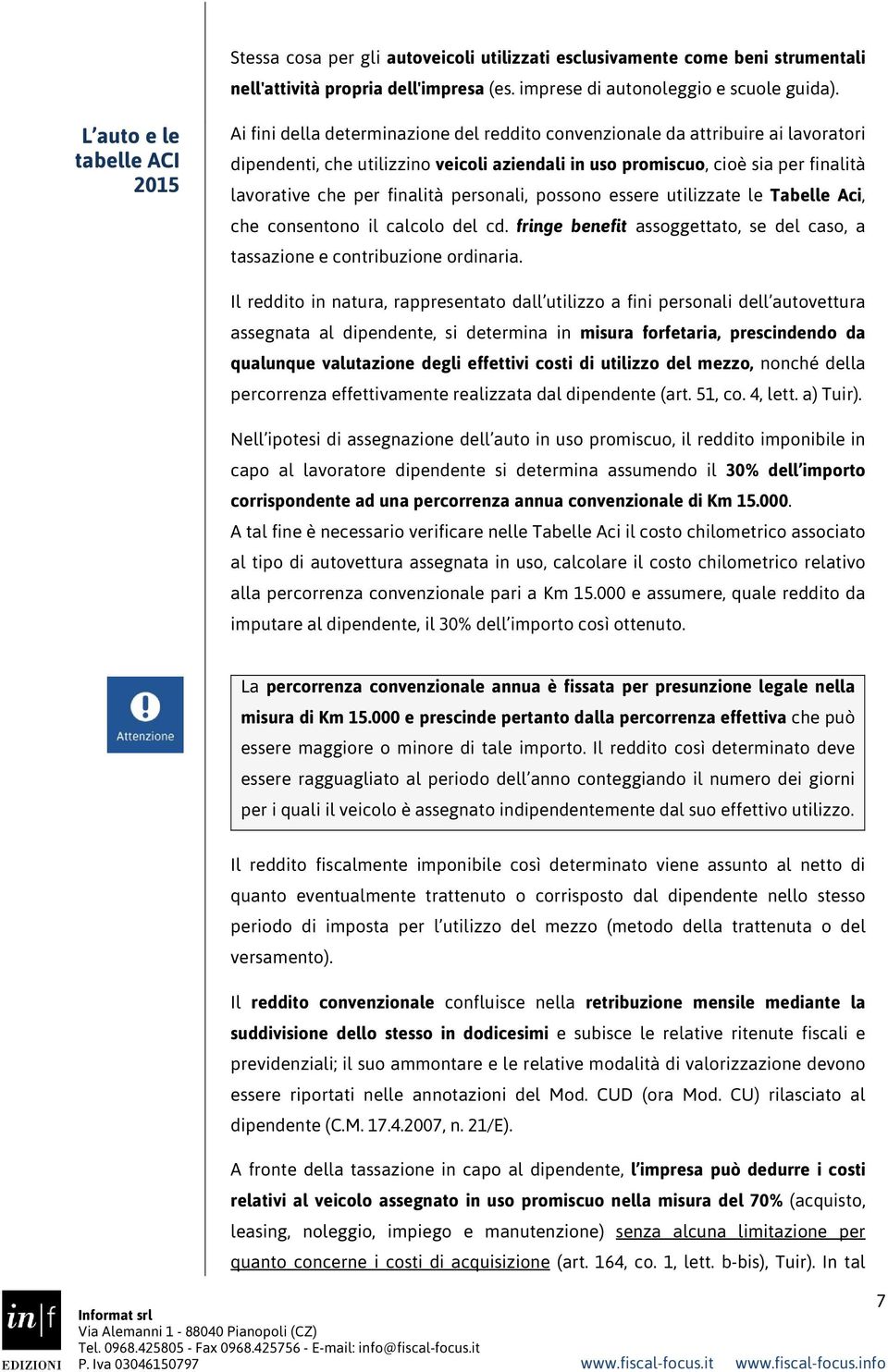 lavorative che per finalità personali, possono essere utilizzate le Tabelle Aci, che consentono il calcolo del cd. fringe benefit assoggettato, se del caso, a tassazione e contribuzione ordinaria.