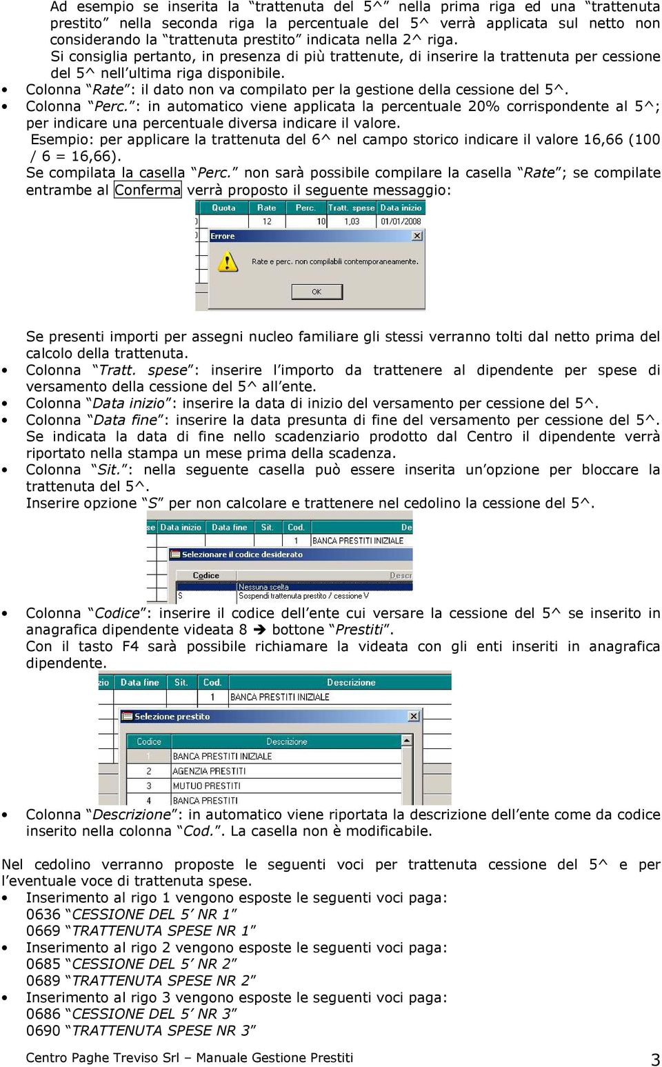 Colonna Rate : il dato non va compilato per la gestione della cessione del 5^. Colonna Perc.