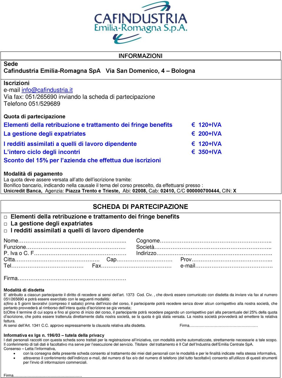 redditi assimilati a quelli di lavoro dipendente L intero ciclo degli incontri Sconto del 15% per l azienda che effettua due iscrizioni 120+IVA 200+IVA 120+IVA 350+IVA Modalità di pagamento La quota