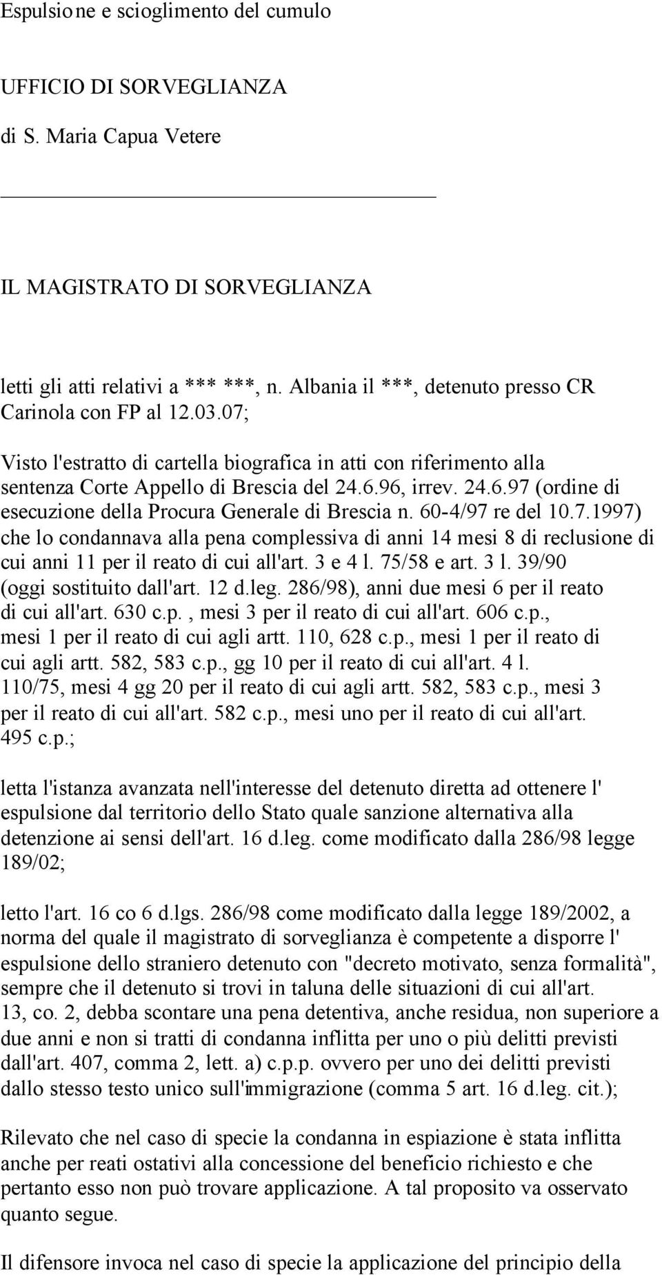 96, irrev. 24.6.97 (ordine di esecuzione della Procura Generale di Brescia n. 60-4/97 re del 10.7.1997) che lo condannava alla pena complessiva di anni 14 mesi 8 di reclusione di cui anni 11 per il reato di cui all'art.