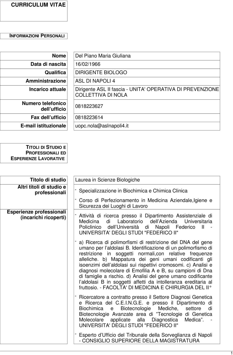 it TITOLI DI STUDIO E PROFESSIONALI ED ESPERIENZE LAVORATIVE Titolo di studio Altri titoli di studio e professionali Esperienze professionali (incarichi ricoperti) Laurea in Scienze Biologiche -