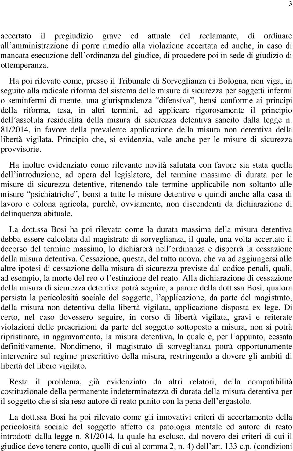 Ha poi rilevato come, presso il Tribunale di Sorveglianza di Bologna, non viga, in seguito alla radicale riforma del sistema delle misure di sicurezza per soggetti infermi o seminfermi di mente, una