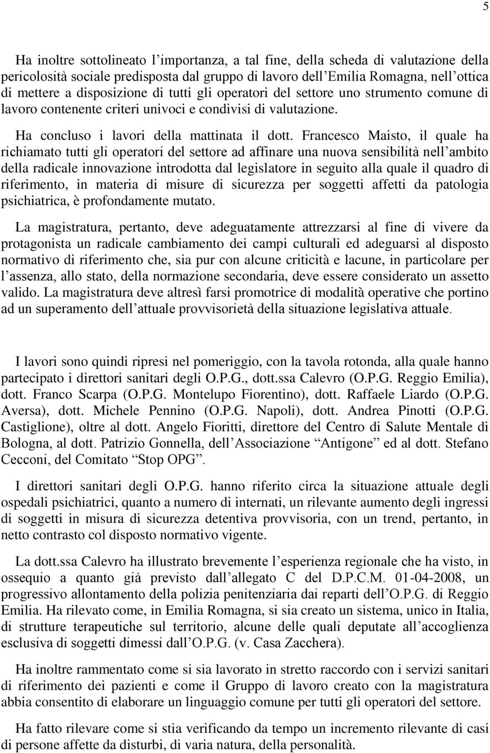 Francesco Maisto, il quale ha richiamato tutti gli operatori del settore ad affinare una nuova sensibilità nell ambito della radicale innovazione introdotta dal legislatore in seguito alla quale il