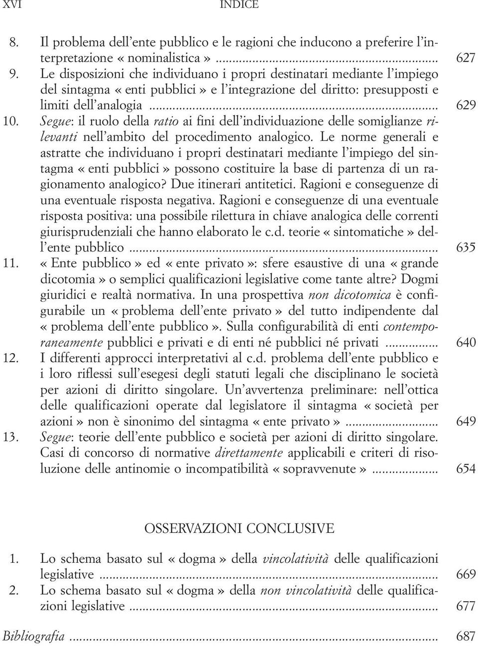 Segue: il ruolo della ratio ai fini dell individuazione delle somiglianze rilevanti nell ambito del procedimento analogico.