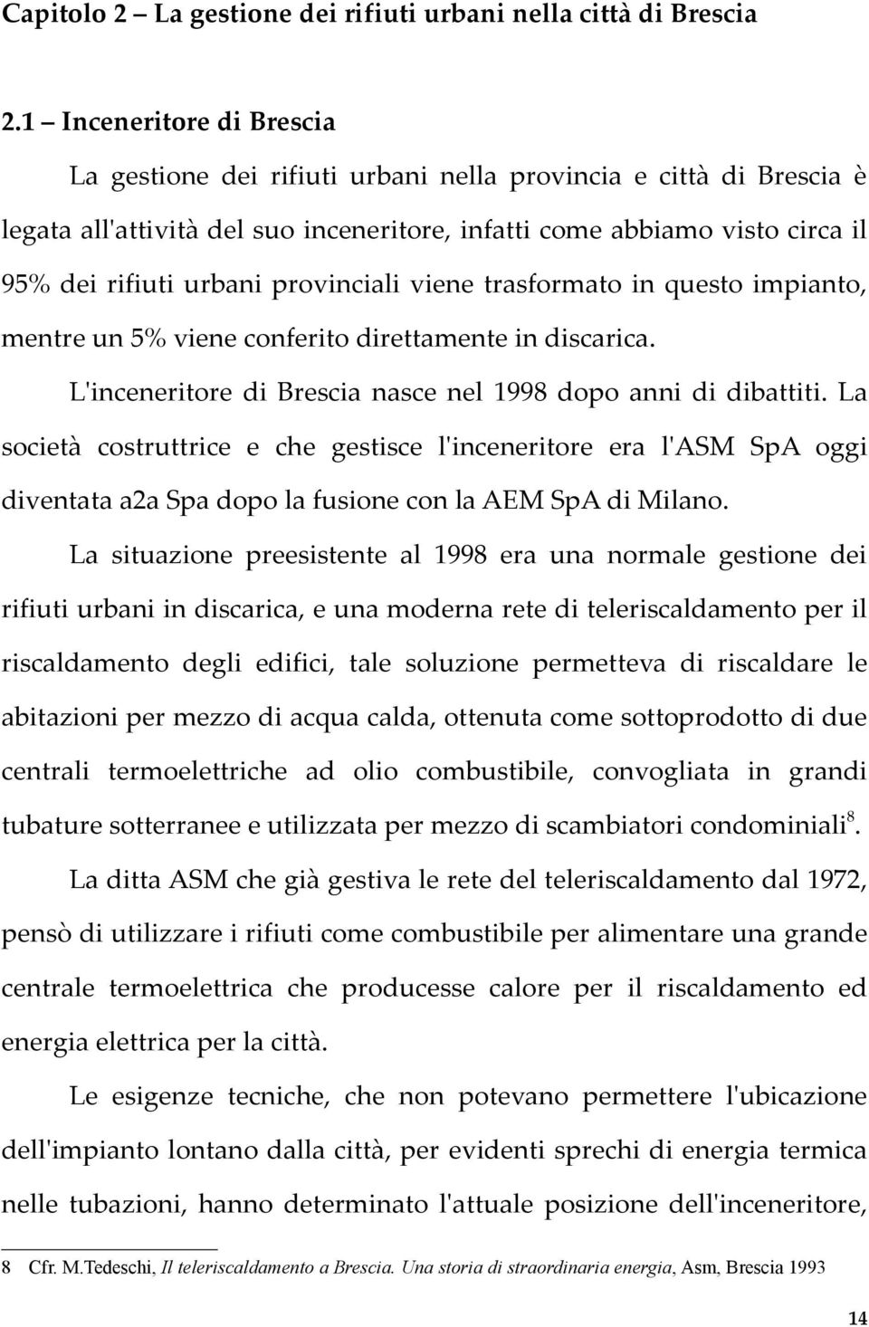 provinciali viene trasformato in questo impianto, mentre un 5% viene conferito direttamente in discarica. L'inceneritore di Brescia nasce nel 1998 dopo anni di dibattiti.