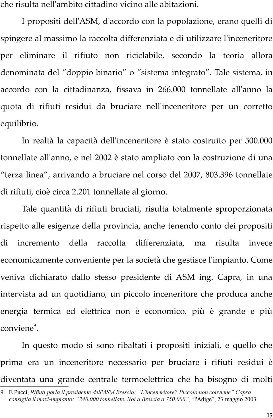 teoria allora denominata del doppio binario o sistema integrato. Tale sistema, in accordo con la cittadinanza, fissava in 266.