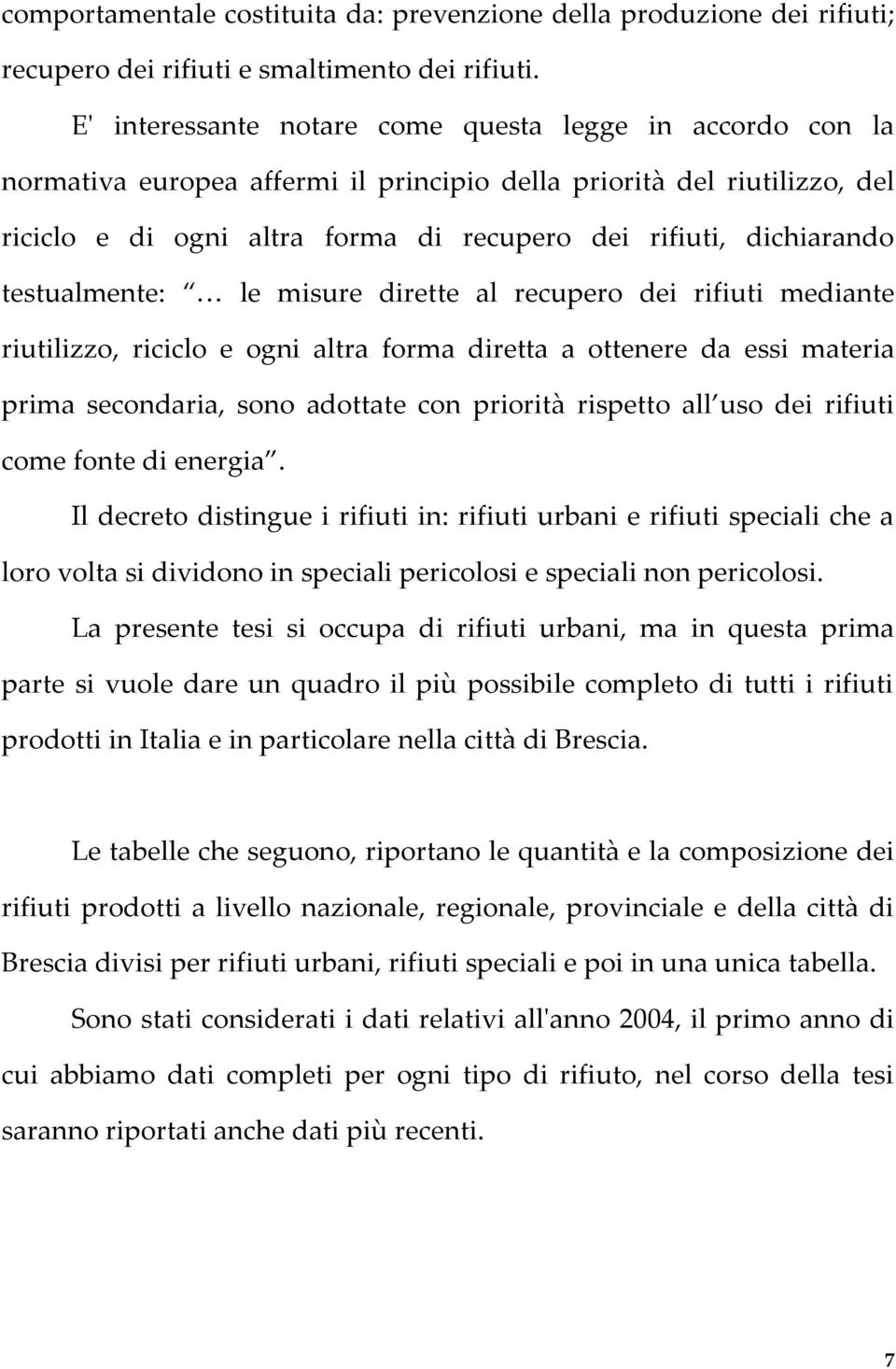 testualmente: le misure dirette al recupero dei rifiuti mediante riutilizzo, riciclo e ogni altra forma diretta a ottenere da essi materia prima secondaria, sono adottate con priorità rispetto all