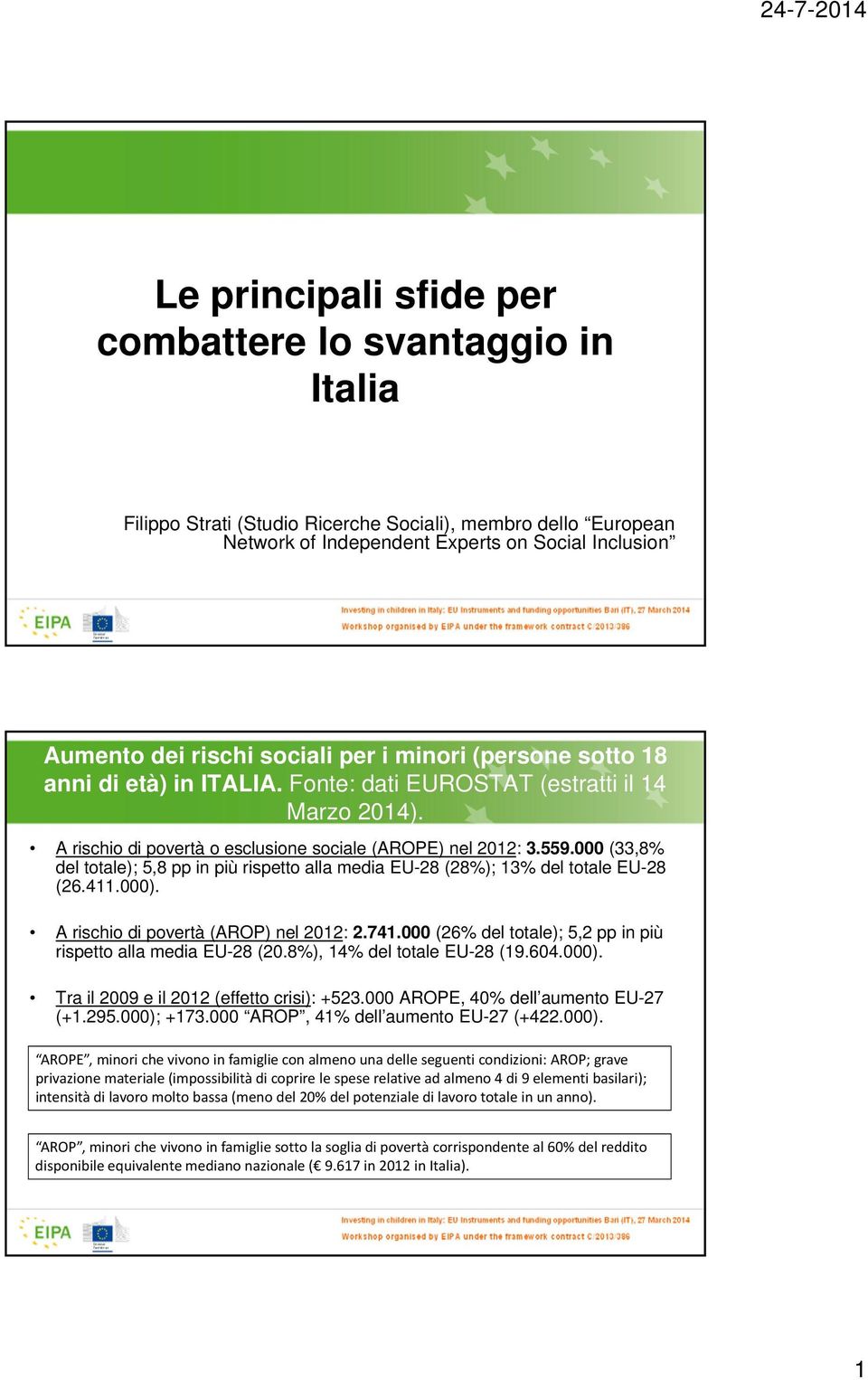 000 (33,8% del totale); 5,8 pp in più rispetto alla media EU-28 (28%); 13% del totale EU-28 (26.411.000). A rischio di povertà (AROP) nel 2012: 2.741.