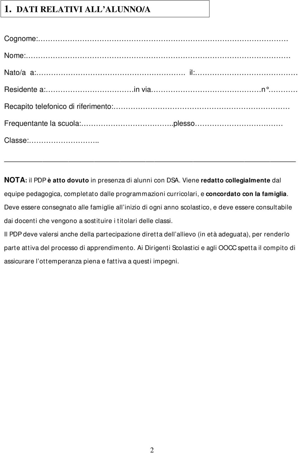 Deve essere consegnato alle famiglie all inizio di ogni anno scolastico, e deve essere consultabile dai docenti che vengono a sostituire i titolari delle classi.