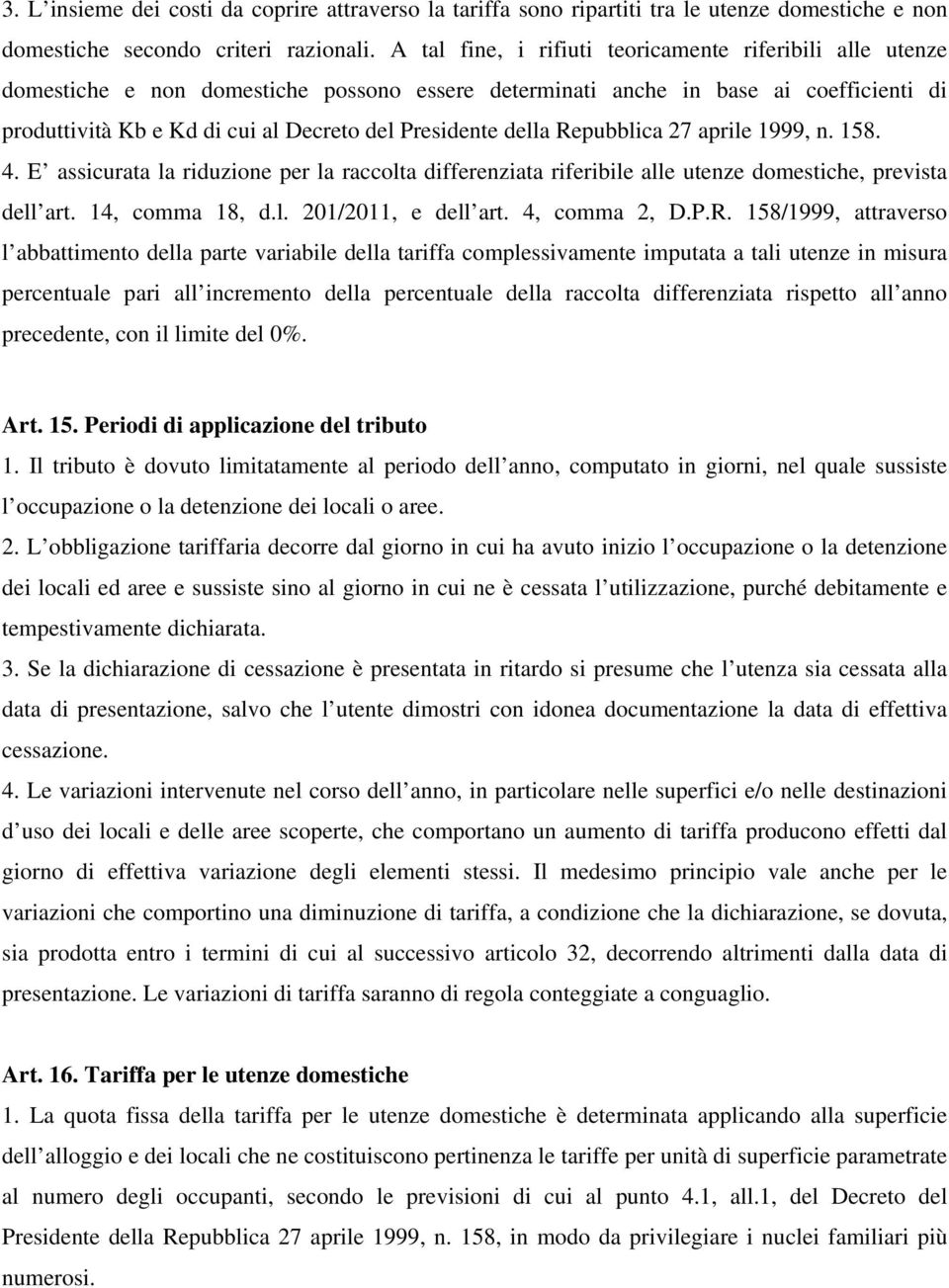 della Repubblica 27 aprile 1999, n. 158. 4. E assicurata la riduzione per la raccolta differenziata riferibile alle utenze domestiche, prevista dell art. 14, comma 18, d.l. 201/2011, e dell art.