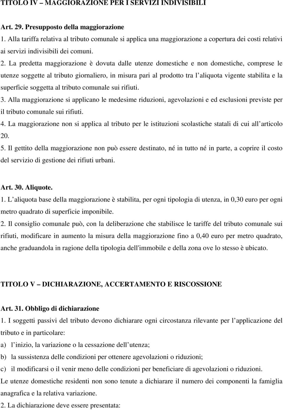 La predetta maggiorazione è dovuta dalle utenze domestiche e non domestiche, comprese le utenze soggette al tributo giornaliero, in misura pari al prodotto tra l aliquota vigente stabilita e la