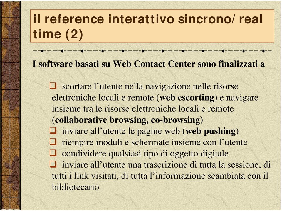 browsing, co-browsing) inviare all utente le pagine web (web pushing) riempire moduli e schermate insieme con l utente condividere qualsiasi tipo