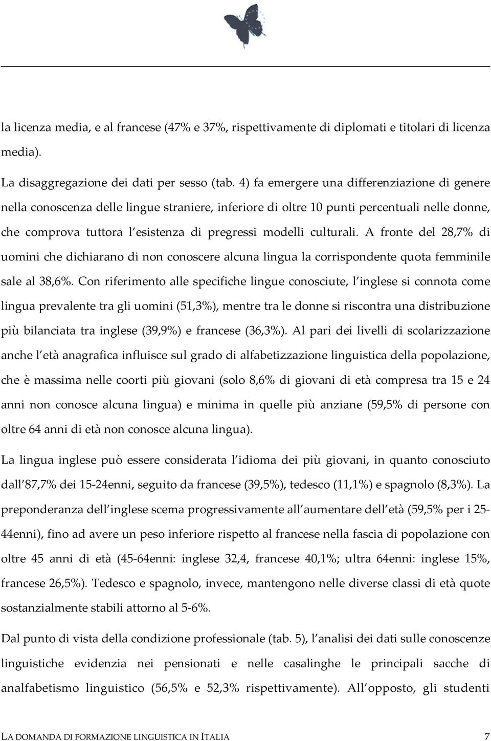 culturali. A fronte del 28,7% di uomini che dichiarano di non conoscere alcuna lingua la corrispondente quota femminile sale al 38,6%.