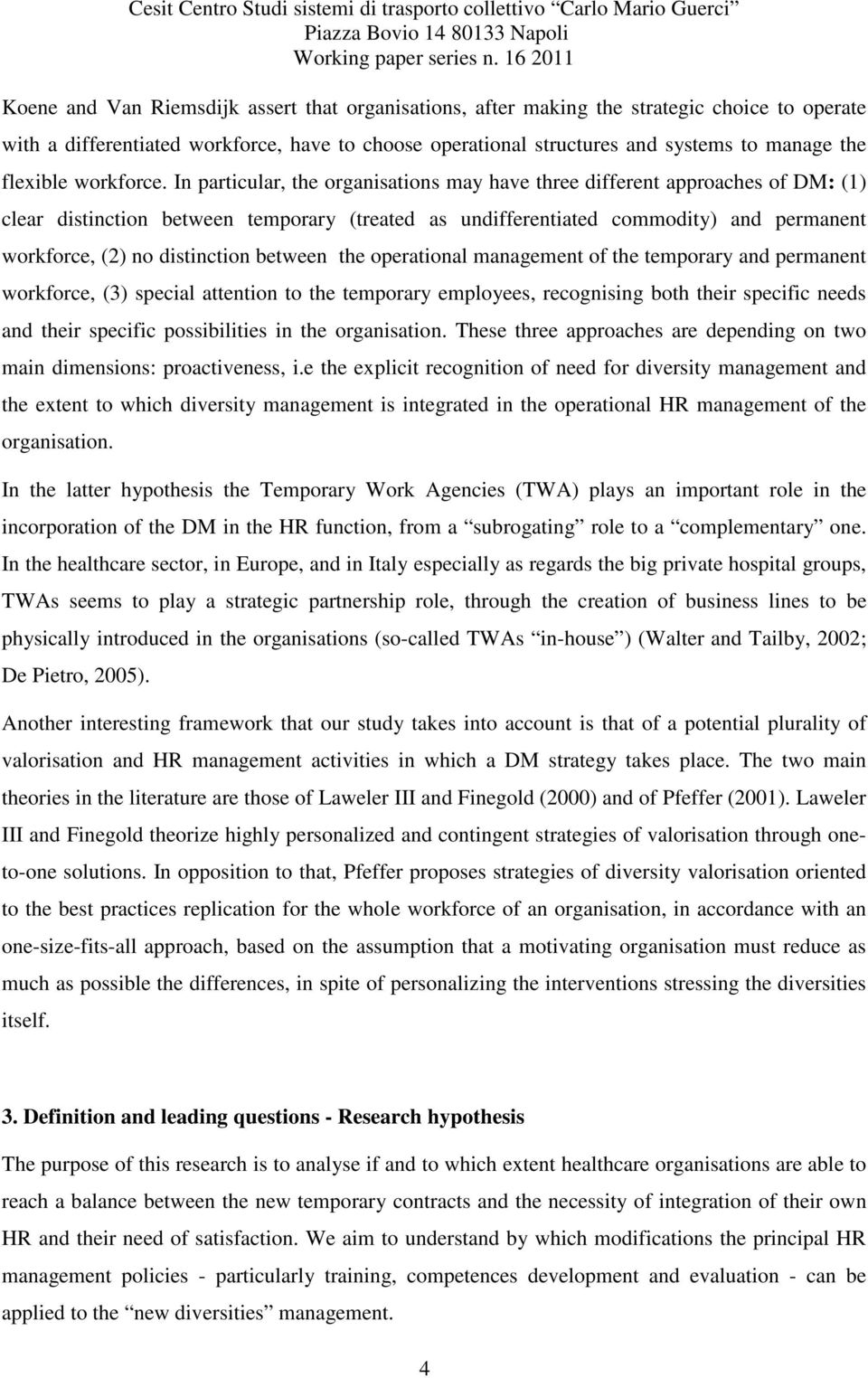 In particular, the organisations may have three different approaches of DM: (1) clear distinction between temporary (treated as undifferentiated commodity) and permanent workforce, (2) no distinction