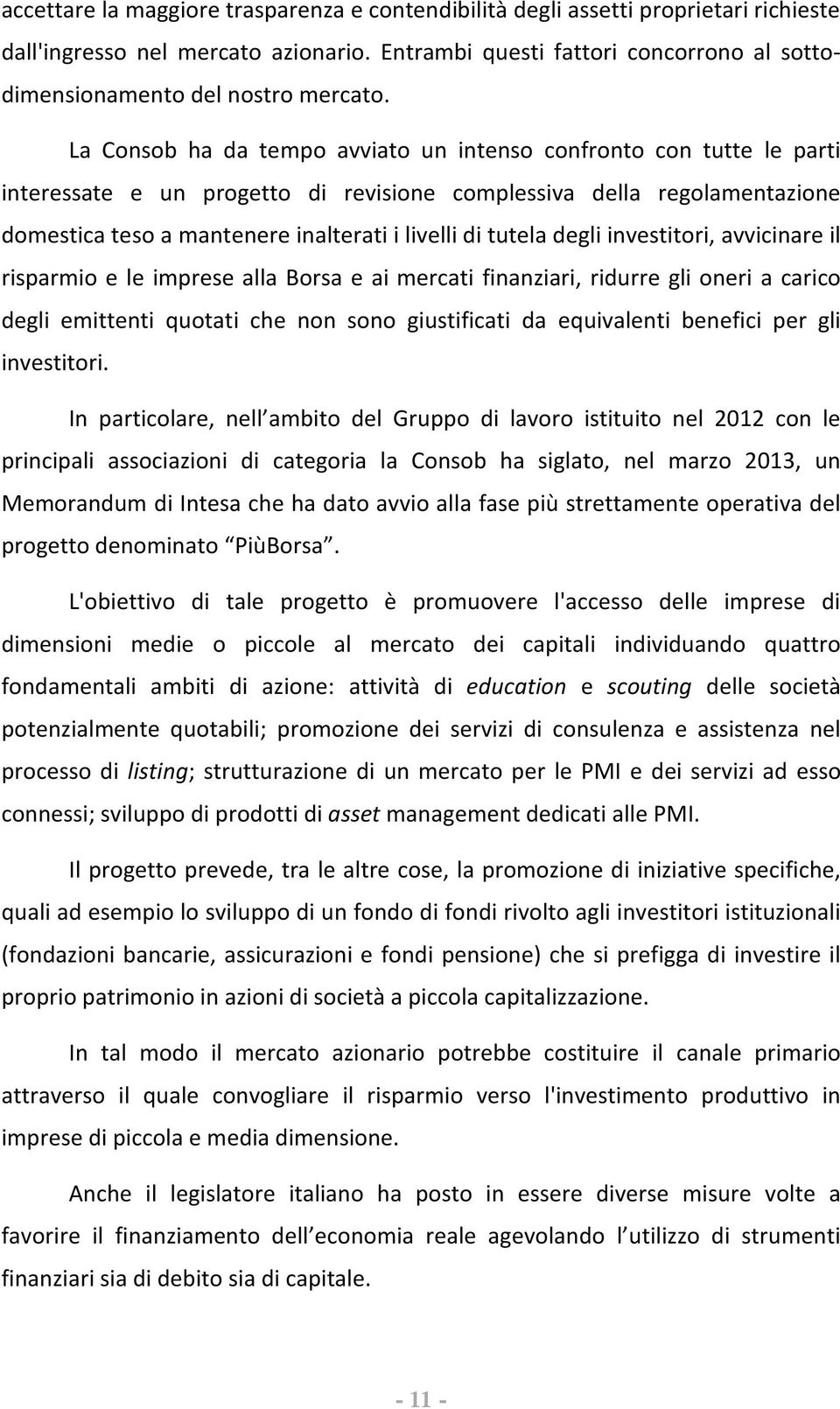 La Consob ha da tempo avviato un intenso confronto con tutte le parti interessate e un progetto di revisione complessiva della regolamentazione domestica teso a mantenere inalterati i livelli di