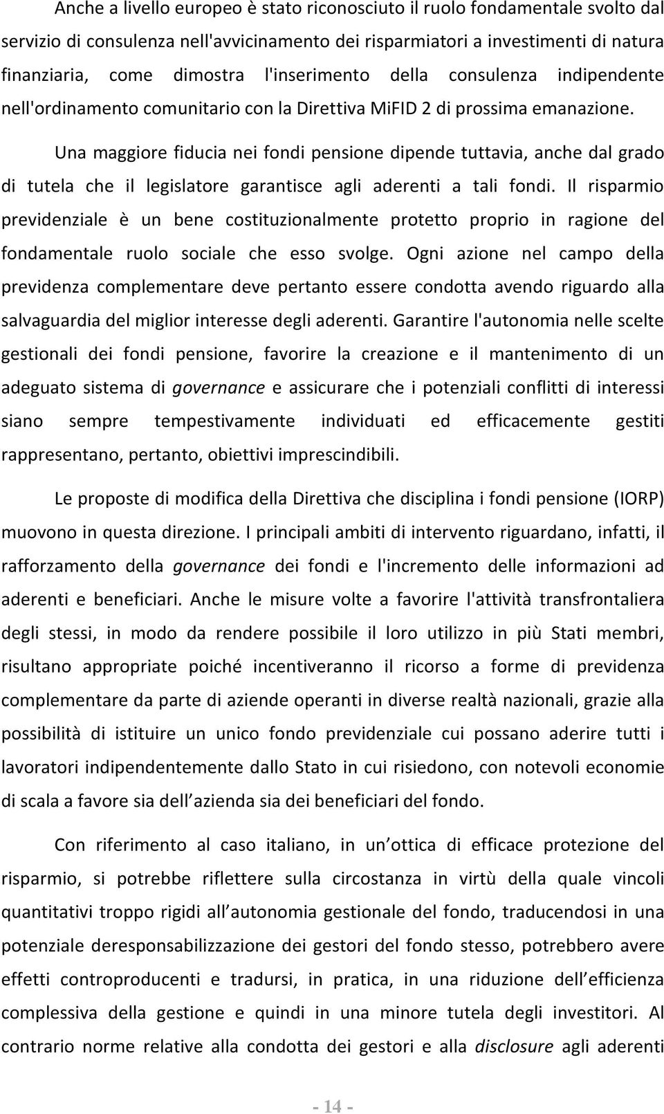 Una maggiore fiducia nei fondi pensione dipende tuttavia, anche dal grado di tutela che il legislatore garantisce agli aderenti a tali fondi.