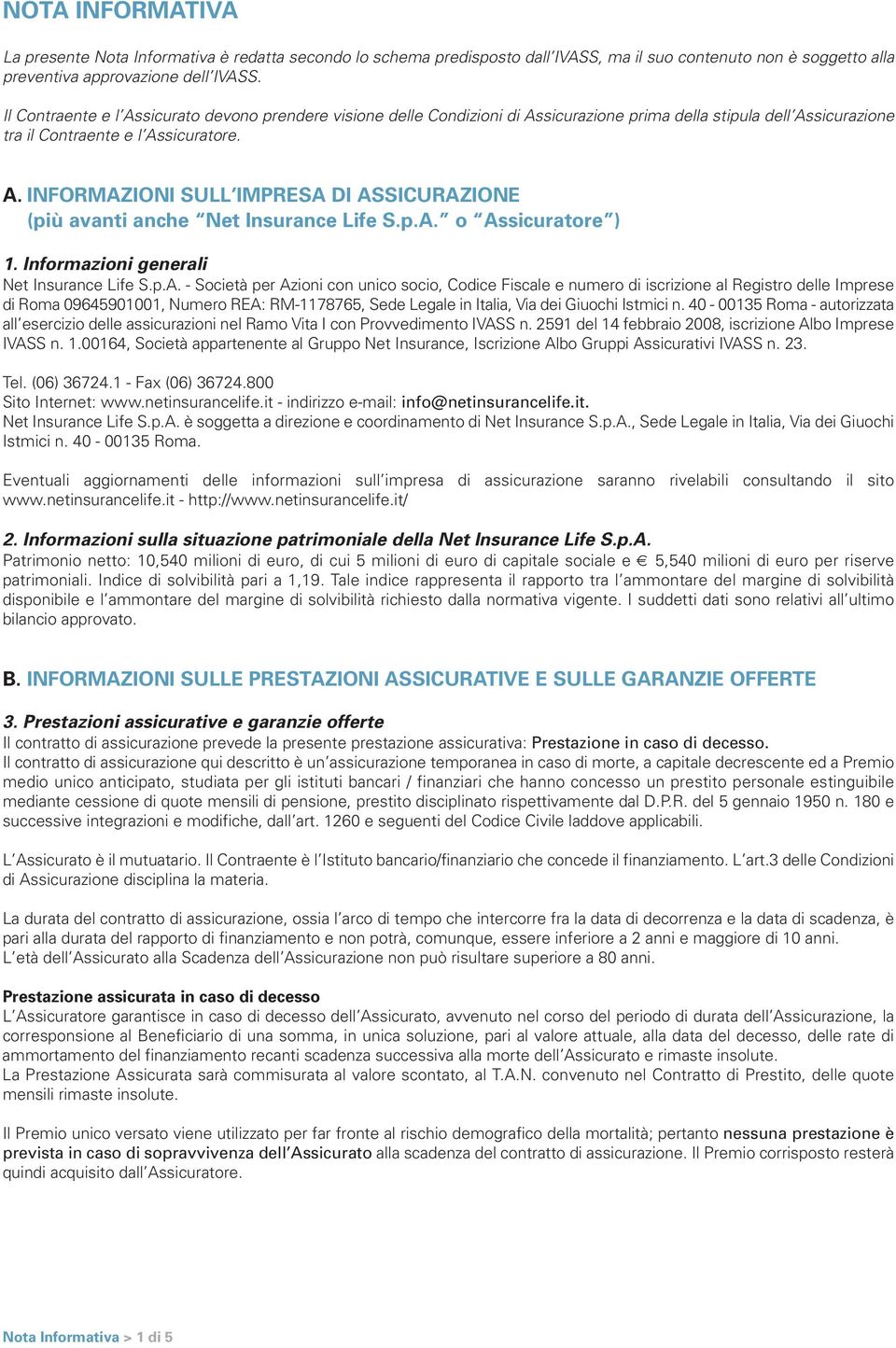 p.A. o Assicuratore ) 1. Informazioni generali Net Insurance Life S.p.A. - Società per Azioni con unico socio, Codice Fiscale e numero di iscrizione al Registro delle Imprese di Roma 09645901001,