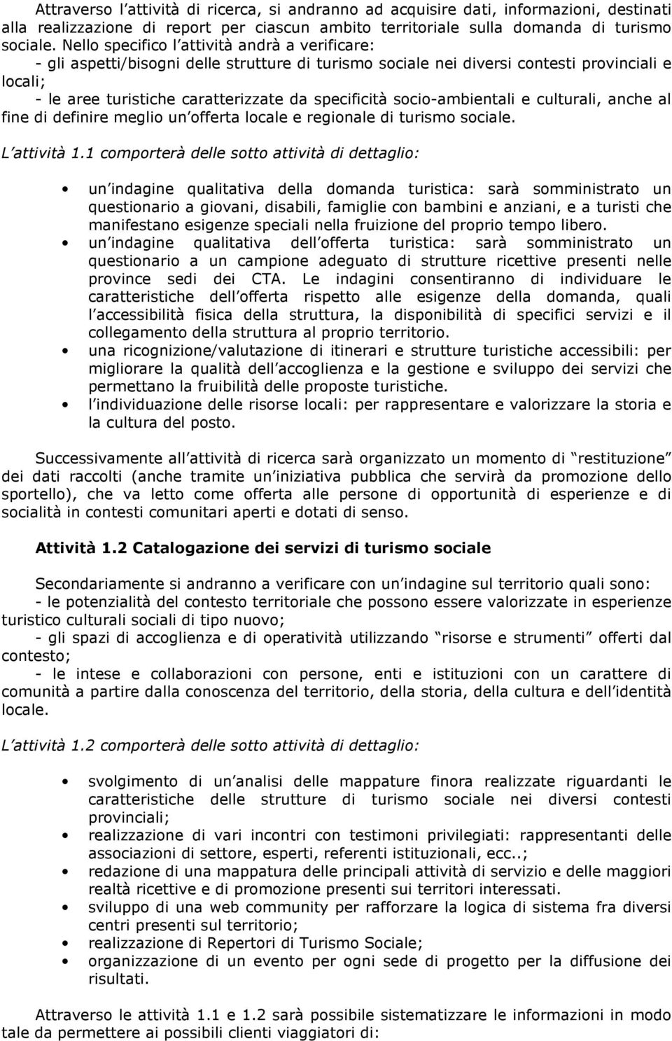 socio-ambientali e culturali, anche al fine di definire meglio un offerta locale e regionale di turismo sociale. L attività 1.