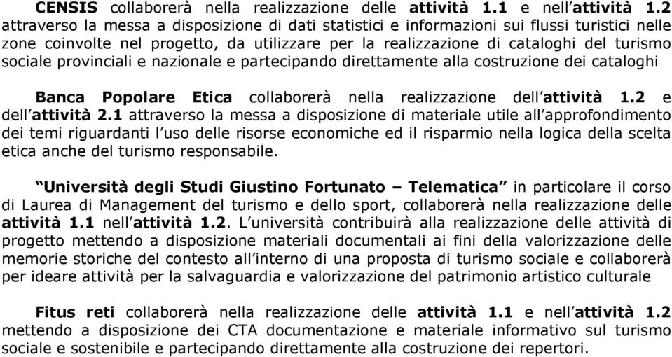 provinciali e nazionale e partecipando direttamente alla costruzione dei cataloghi Banca Popolare Etica collaborerà nella realizzazione dell attività 1.2 e dell attività 2.