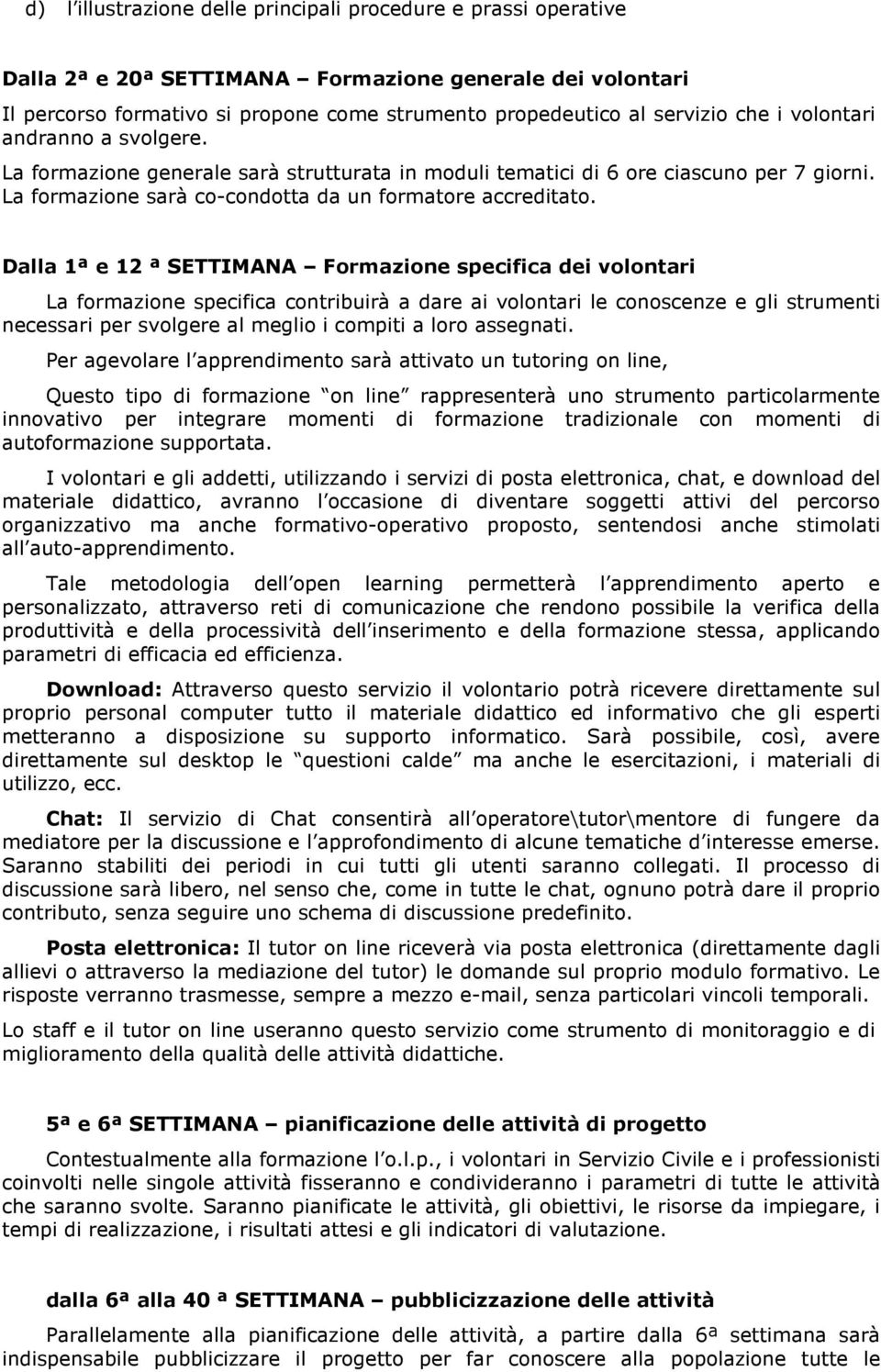 Dalla 1ª e 12 ª SETTIMANA Formazione specifica dei volontari La formazione specifica contribuirà a dare ai volontari le conoscenze e gli strumenti necessari per svolgere al meglio i compiti a loro