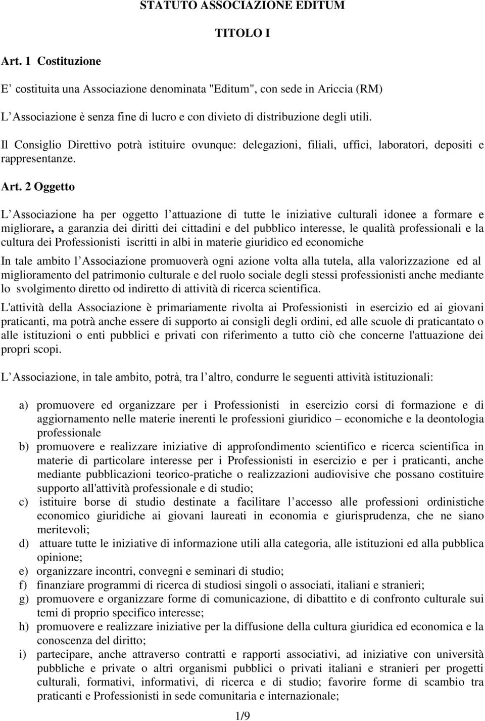 Il Consiglio Direttivo potrà istituire ovunque: delegazioni, filiali, uffici, laboratori, depositi e rappresentanze. Art.