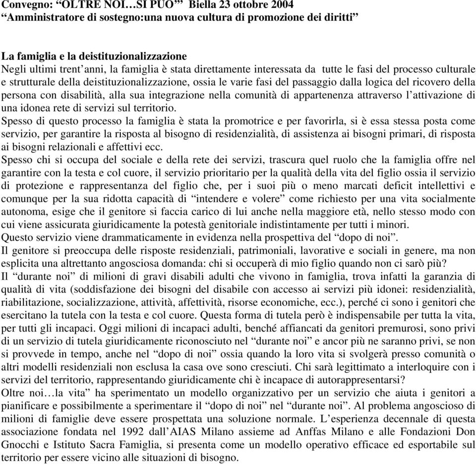 disabilità, alla sua integrazione nella comunità di appartenenza attraverso l attivazione di una idonea rete di servizi sul territorio.