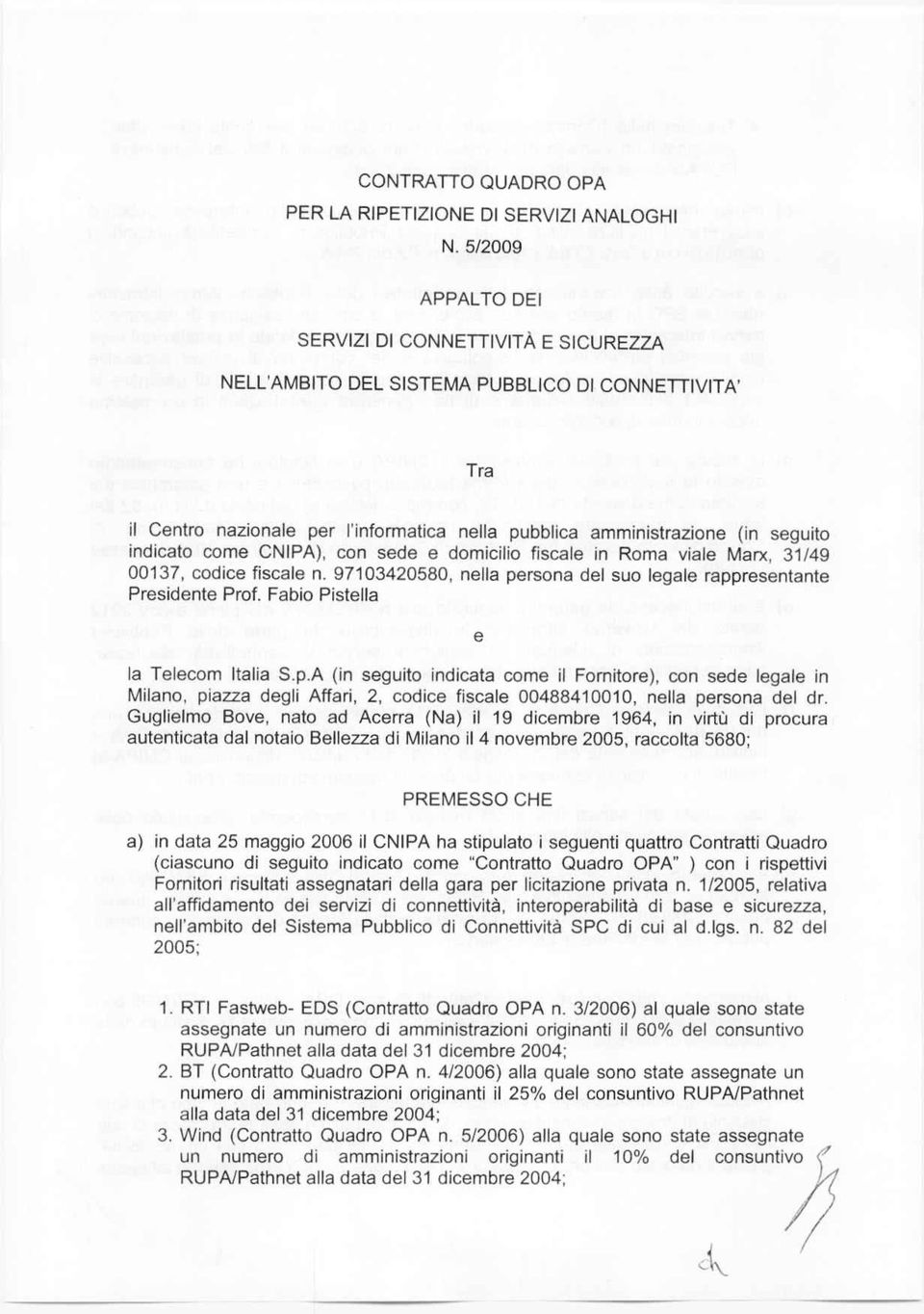 97103420580, nella persona del suo legale rappresentante Presidente Prof. Fabio Pistella e la Telecom Italia S.p.A (in seguito indicata come il Fornitore), con sede legale in Milano, piazza degli Affari, 2, codice fiscale 00488410010, nella persona del dr.