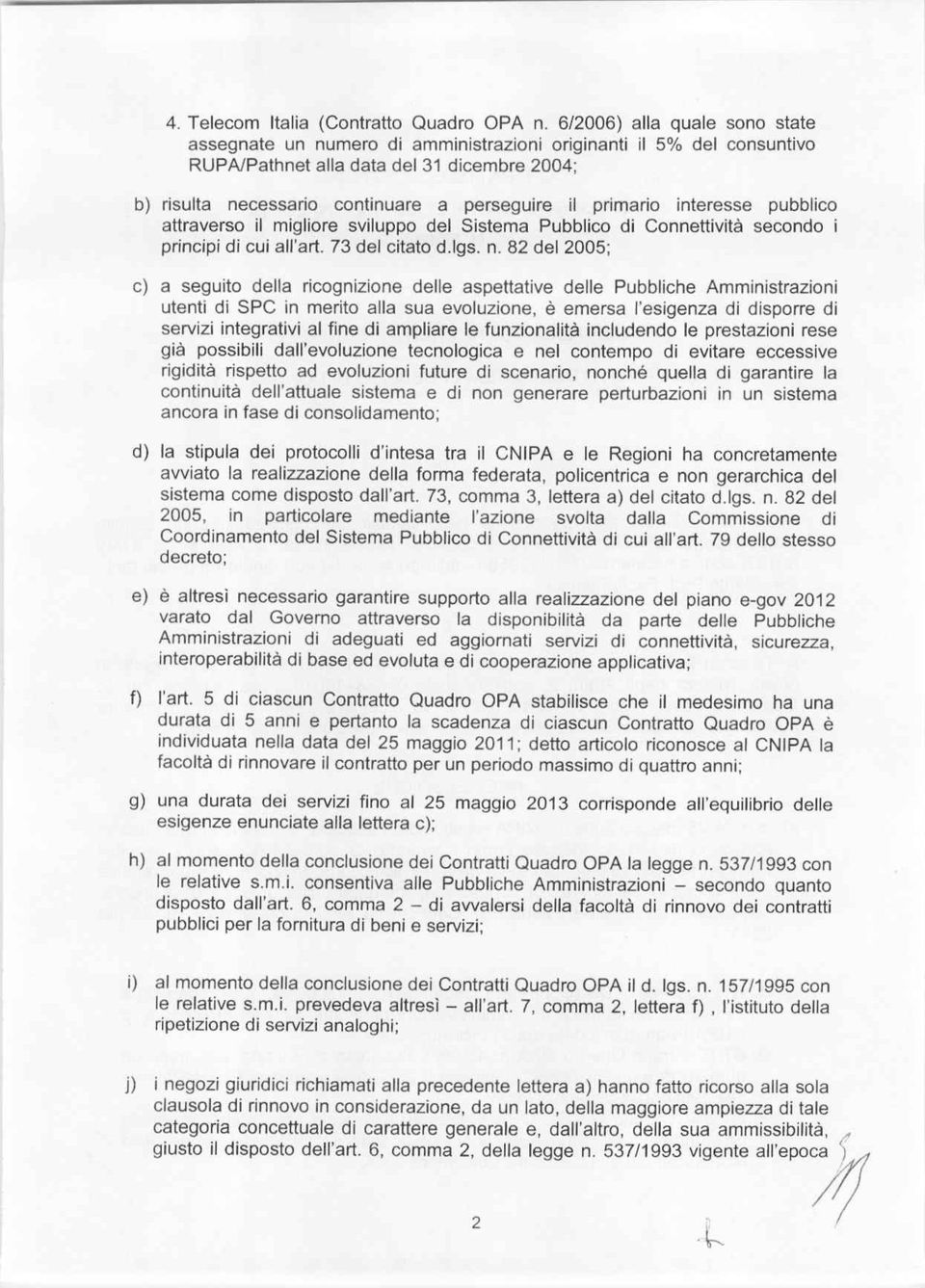 primario interesse pubblico attraverso il migliore sviluppo del Sistema Pubblico di Connettività secondo i principi di cui all'art. 73 del citato d.lgs. n.