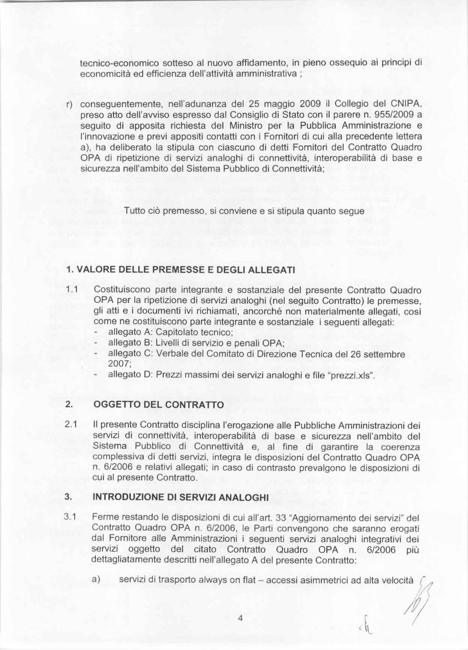 955/2009 a seguito di apposita richiesta del Ministro per la Pubblica Amministrazione e l'innovazione e previ appositi contatti con i Fornitori di cui alla precedente lettera a), ha deliberato la