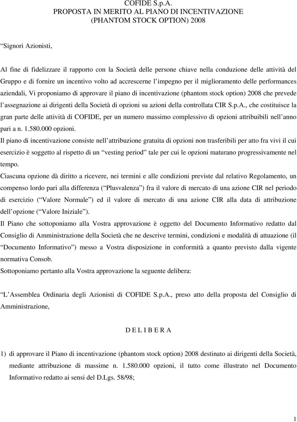 Gruppo e di fornire un incentivo volto ad accrescerne l impegno per il miglioramento delle performances aziendali, Vi proponiamo di approvare il piano di incentivazione (phantom stock option) 2008