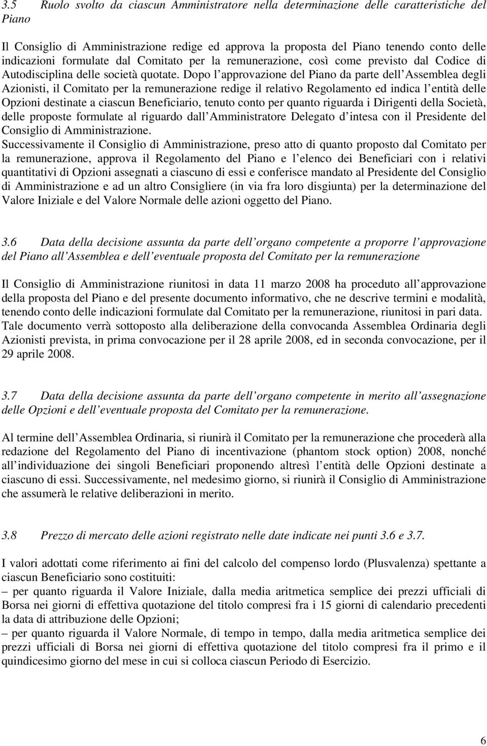 Dopo l approvazione del Piano da parte dell Assemblea degli Azionisti, il Comitato per la remunerazione redige il relativo Regolamento ed indica l entità delle Opzioni destinate a ciascun