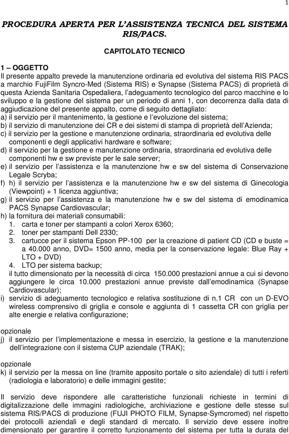 di questa Azienda Sanitaria Ospedaliera, l adeguamento tecnologico del parco macchine e lo sviluppo e la gestione del sistema per un periodo di anni 1, con decorrenza dalla data di aggiudicazione del