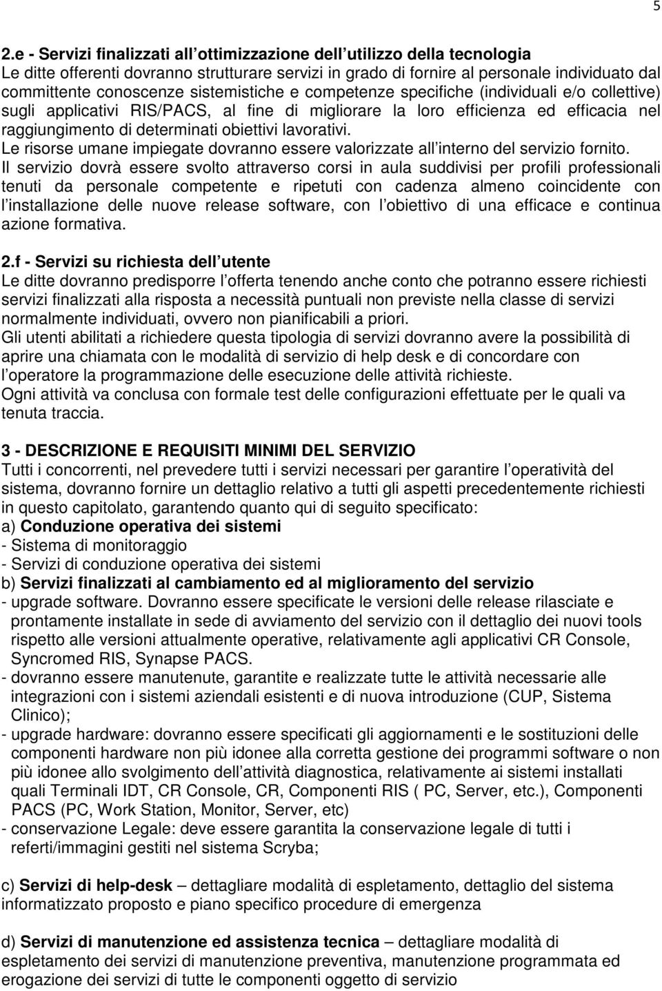 lavorativi. Le risorse umane impiegate dovranno essere valorizzate all interno del servizio fornito.