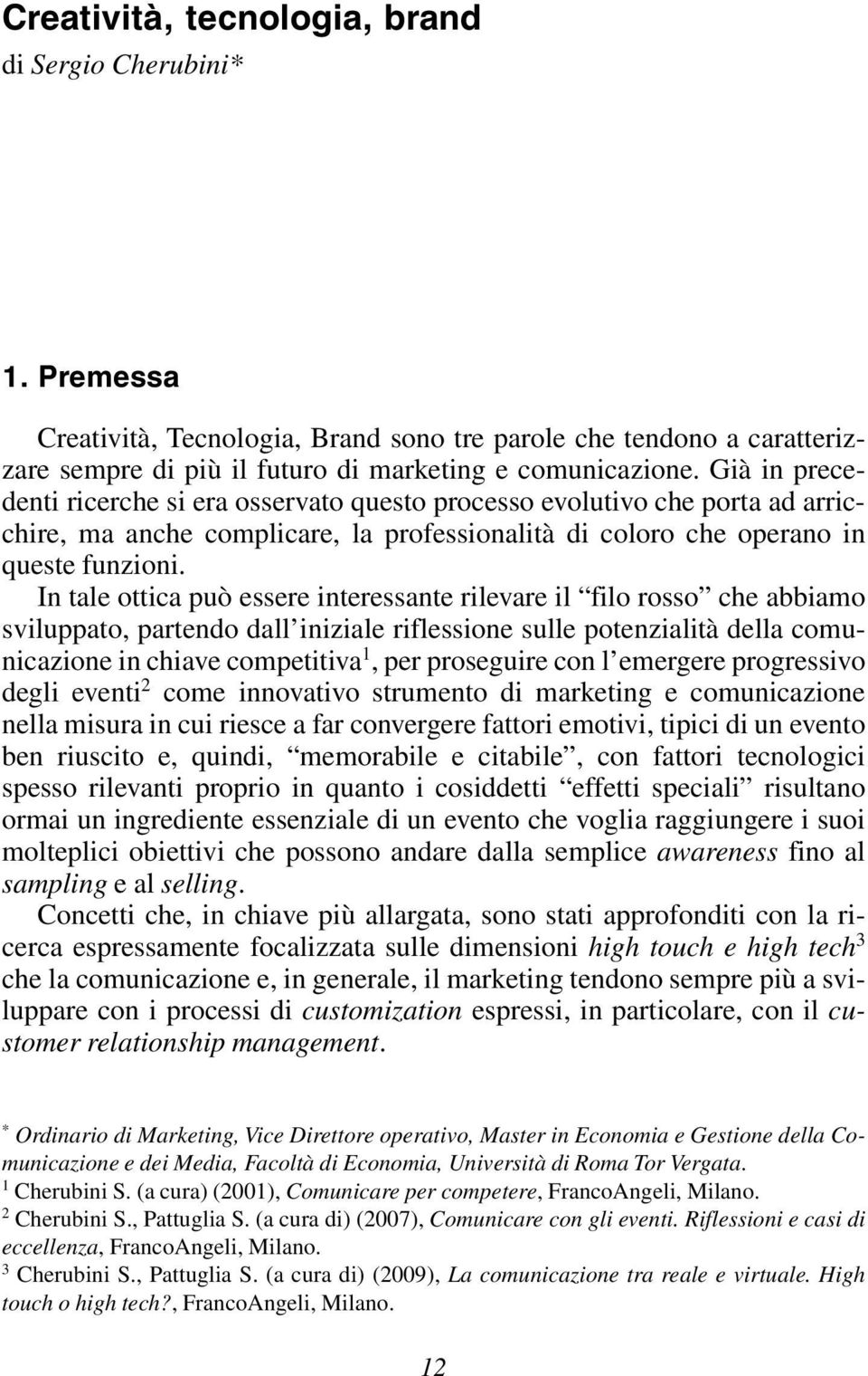 In tale ottica può essere interessante rilevare il filo rosso che abbiamo sviluppato, partendo dall iniziale riflessione sulle potenzialità della comunicazione in chiave competitiva 1, per proseguire